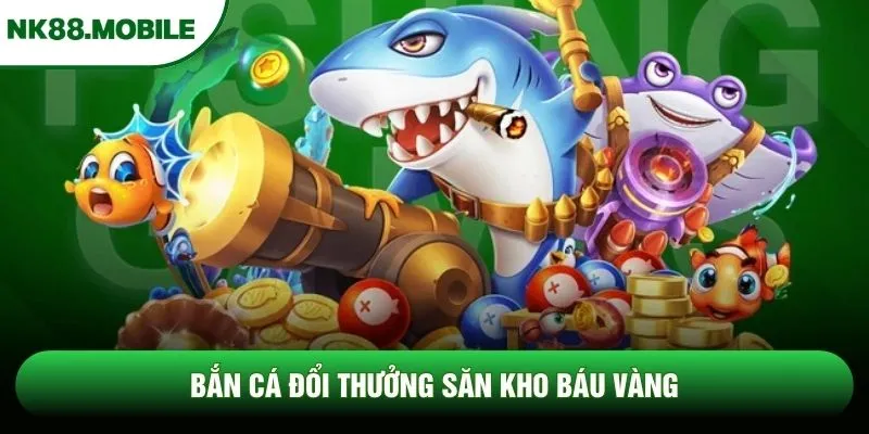 Bắn cá đổi thưởng săn kho báu vàng Bắn cá đổi thưởng săn kho báu vàng